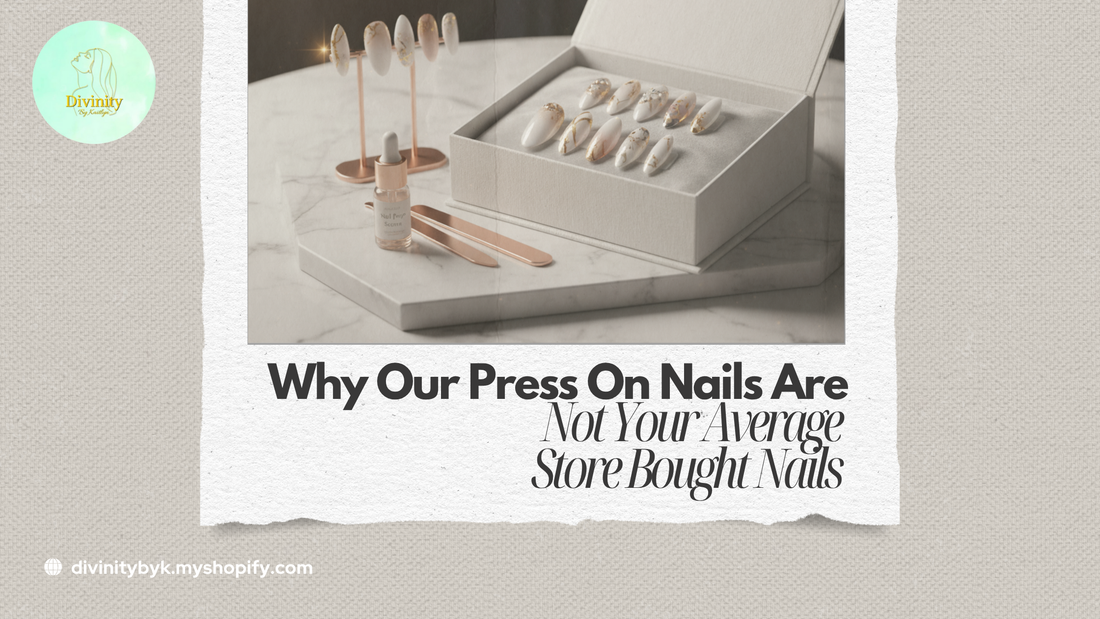 Why Our Press On Nails Are Not Your Average Store Bought Nails